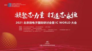 貢獻“芯”力量！2021北京微電子國際研討會暨IC WORLD大會在京圓滿落幕